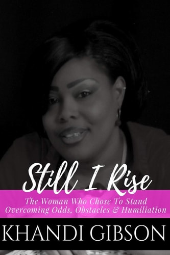 Still I Rise The Woman Who Chose to Stand. Overcoming Odds, Obstacles and Humiliation