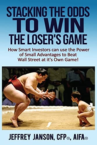 Stacking the Odds to Win the Loser's Game How Smart Investors Can Use the Power of Small Advantages to Beat Wall Street at Its Own Game!
