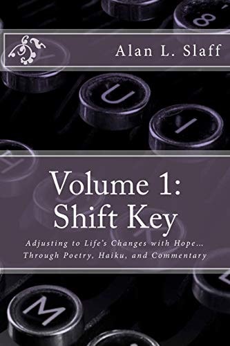 Volume 1 Shift Key: Adjusting to Life's Changes with Hope... Through Poetry, Haiku, and Commentary