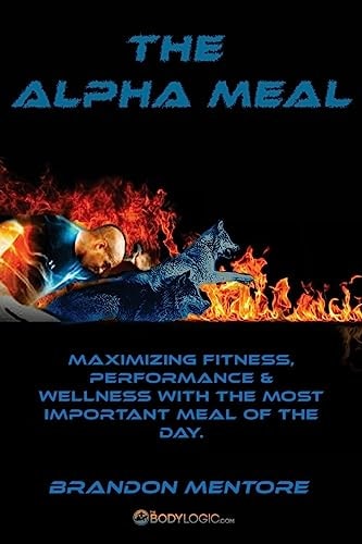 The Alpha Meal - Maximizing Fitness, Performance and Wellness with the Most Important Meal of the Day