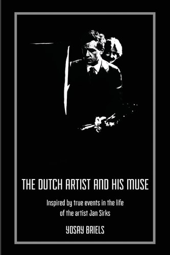 The Dutch Artist and His Muse Inspired by True Events in the Life of the Artist Jan Sirks