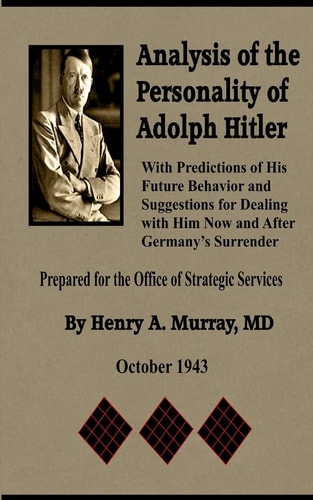 Analysis of the Personality of Adolph Hitler With Predictions of His Future Behavior and Suggestions for Dealing with Him