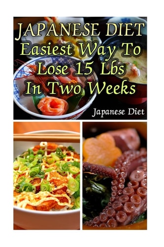 Japanese Diet Easiest Way To Lose 15 Lbs In Two Weeks: (Weight Loss Programs, Weight Loss Books, Weight Loss Plan, Easy Weight Loss, Fast Weight Loss)