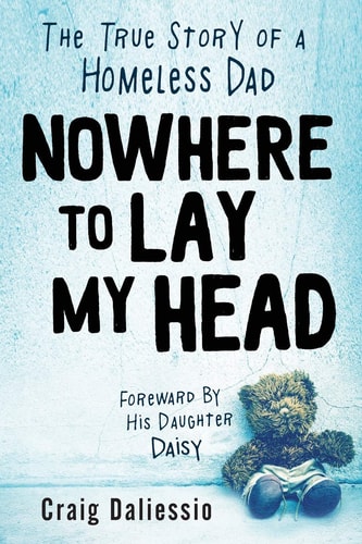 Nowhere to Lay My Head The True Story of a Homeless Dad