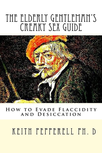 The Elderly Gentleman's Creaky Sex Guide How to Evade Flaccidity and Desiccation