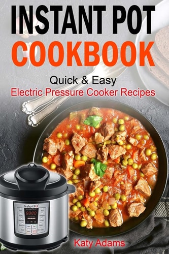 Instant Pot Cookbook Quick and Easy Electric Pressure Cooker Recipes for Your Fami