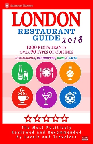 London Restaurant Guide 2018 Best Rated Restaurants in London - 500 Restaurants, Bars and Cafés Recommended for Visitors, 2018