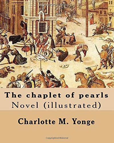 The Chaplet of Pearls By: Charlotte M. Yonge, Illustrated By: W. J. Hennessy Novel (illustrated) William John Hennessy (July 11, 1839 - December 27, 1917) Was an Irish Artist