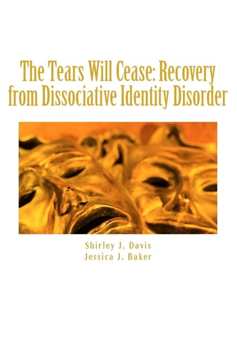 The Tears Will Cease Recovery from Dissociative Identity Disorder