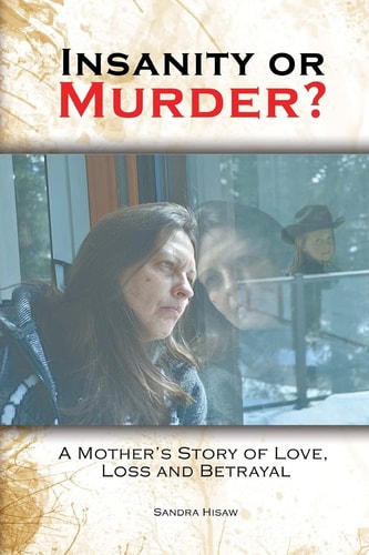 Insanity Or Murder A Mothers Story of Love, Loss and Betrayal