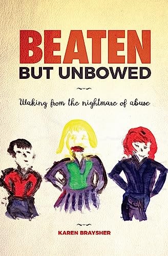 Beaten But Unbowed Waking from the Nightmare of Abuse