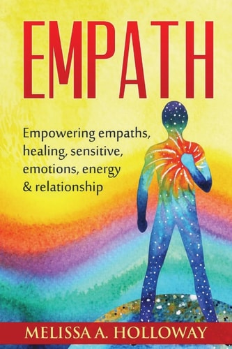 Empath Empowering Empaths, Healing, Sensitive Emotions, Energy and Relationships