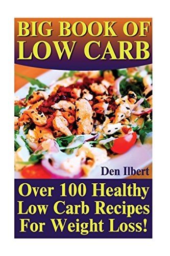Big Book Of Low Carb Over 100 Healthy Low Carb Recipes For Weight Loss!
