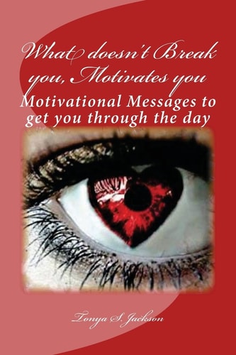 What Doesn't Break You, Motivates You Motivational Messages to Get You Through the Day