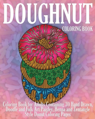 Doughnut Coloring Book Coloring Book for Adults Containing 30 Hand Drawn, Doodle and Folk Art Paisley, Henna and Zentangle Style Donut Coloring Pages