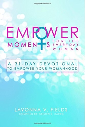 EmpowerMoments for the Everyday Woman A 31-Day Devotional to Empower Your Womanhood