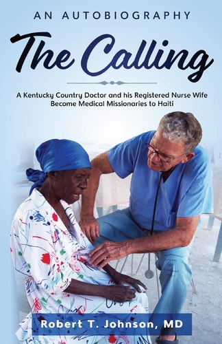The Calling A Kentucky "Country Doctor" and His Registered Nurse Wife Become Medical Missionaries to Haiti