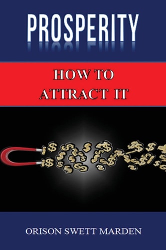 Prosperity: How to Attract It by Orison Swett Marden (Abundance, Wealth, Money) Law of Attraction