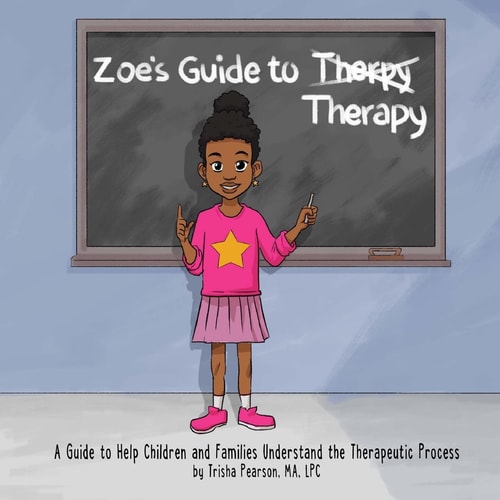 Zoe's Guide to Therapy A Guide to Help Children and Families Understand the Therapeutic Process
