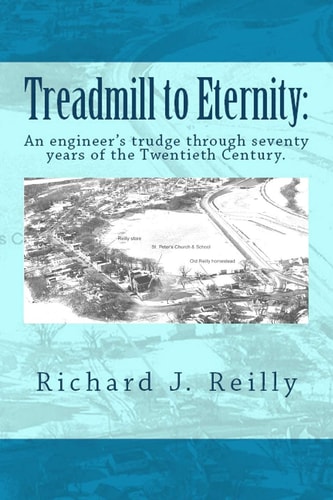 Treadmill To Eternity : An Engineer's Trudge Through Seventy Years of the Twentieth Century