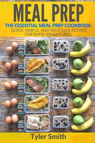 Meal Prep The Essential Meal Prep Cookbook - Quick, Simple, and Delicious Recipes for Rapid Weight Loss