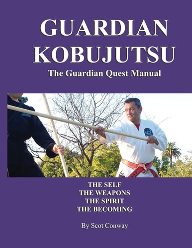 Guardian Kobujutsu The Guardian Quest Manual: The Self, The Weapons, The Spirit, The Becoming
