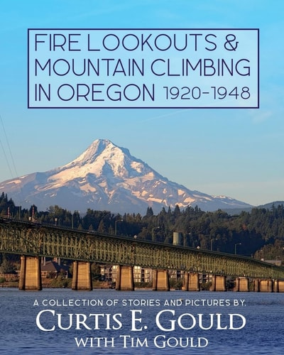 Fire Lookouts and Mountain Climbing in Oregon 1920-1948 A Collection of Stories and Pictures