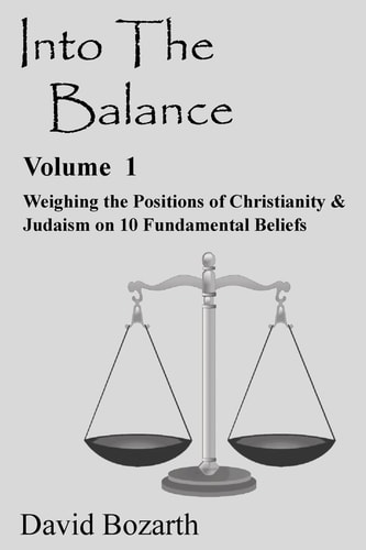 Into the Balance Weighing the Positions of Christianity and Judaism on 10 Fundamental Beliefs