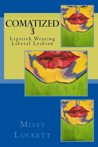 Comatized 3 Lipstick Wearing Liberal Lesbian