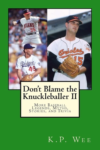 Don't Blame the Knuckleballer II More Baseball Legends, Myths, Stories, and Trivia