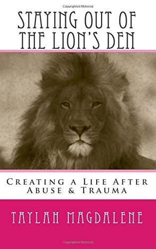 Staying Out of the Lion's Den Creating a Life After Abuse and Trauma
