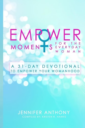 EmpowerMoments for the Everyday Woman A 31-Day Devotional to Empower Your Womanhood