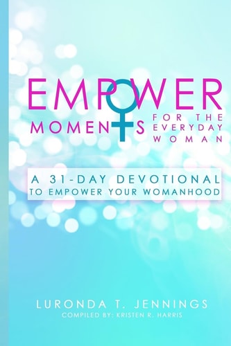 EmpowerMoments for the Everyday Woman A 31-Day Devotional to Empower Your Womanhood