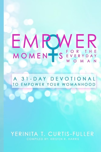 EmpowerMoments for the Everyday Woman A 31-Day Devotional to Empower Womanhood