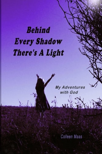 Behind Every Shadow There's a Light My Adventures with God