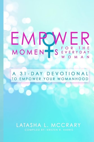 EmpowerMoments for the Everyday Woman A 31-Day Devotional to Empower Your Womanhood