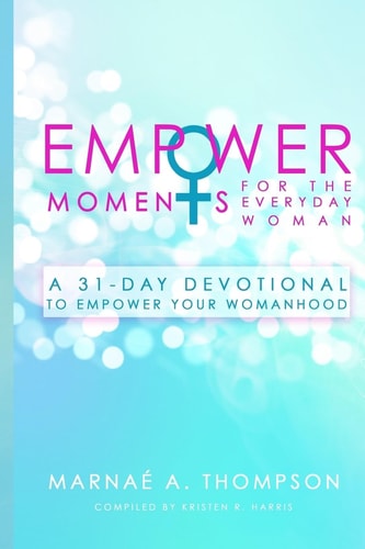 EmpowerMoments for the Everyday Woman A 31-Day Devotional to Empower Your Womanhood