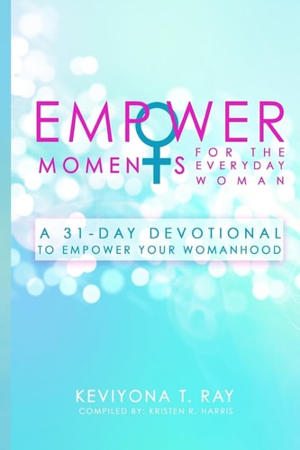 EmpowerMoments for the Everyday Woman A 31-Day Devotional to Empower Your Womanhood