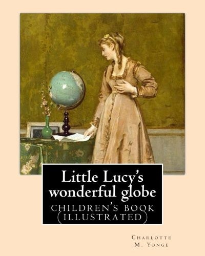 Little Lucy's Wonderful Globe By Charlotte M. Yonge Illustrated By: L(Lorenz ) Frølich: (children's Book )