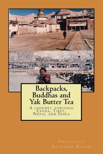 Backpacks, Buddhas and Yak Butter Tea A Travel Odyssey Through China, Tibet, Nepal and India