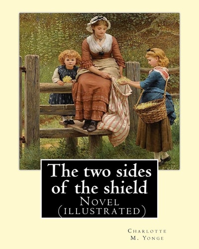 The Two Sides of the Shield By: Charlotte M. Yonge, Illustrated By: W. J. Hennessy Novel (illustrated) William John Hennessy (July 11, 1839 - December 27, 1917) Was an Irish Artist