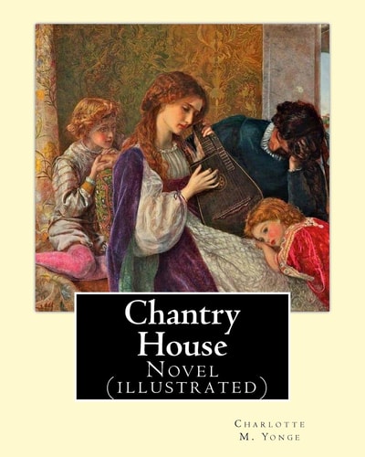 Chantry House By: Charlotte M. Yonge, Illustrated By: W. J. Hennessy Novel (illustrated) William John Hennessy (July 11, 1839 - December 27, 1917) Was an Irish Artist