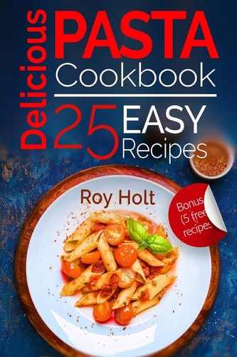 Delicious Pasta Cookbook: 25 Easy Pasta Recipes