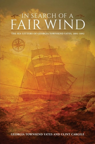 In Search of a Fair Wind The Sea Letters of Georgia Townsend Yates,1891-1892