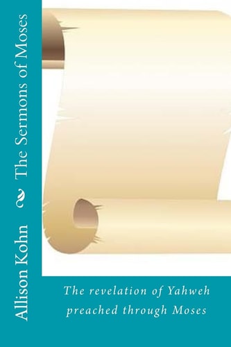 The Sermons of Moses The Revelation of Yahweh Preached Through Moses
