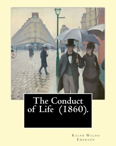 The Conduct of Life (1860). By: R. W. Emerson Ralph Waldo Emerson (May 25, 1803 - April 27, 1882) Was an American Essayist, Lecturer, and Poet