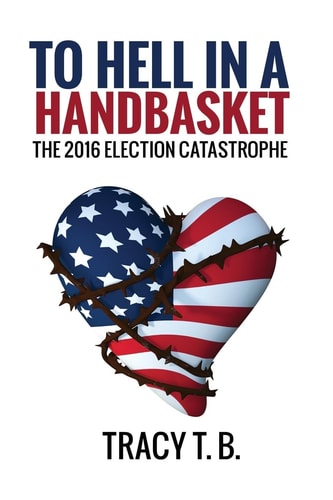 To Hell in a Handbasket The 2016 Election Catastrophe