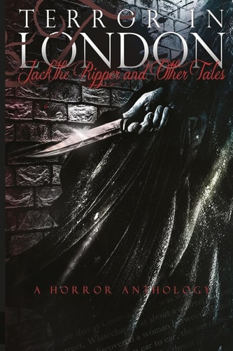 Terror in London Jack The Ripper and Other Tales A Horror Anthology