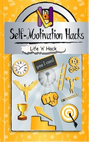 Self-Motivation Hacks 15 Simple Practical Hacks to Get Motivated and Stay Motivated