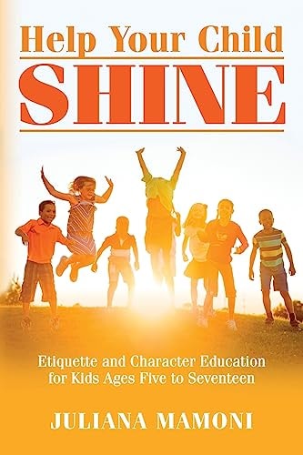 Help Your Child Shine Etiquette and Character Education for Kids Ages Five to Seventeen